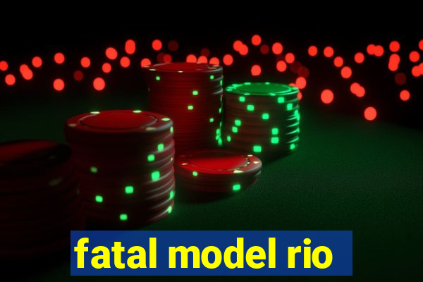 fatal model rio